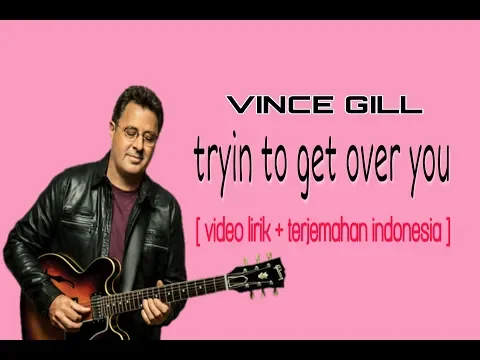 Download MP3 Vince Gill - tryin to get over you [ video lyrics + terjemahan indonesia ]