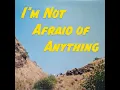 I'm Not Afraid of Anything