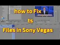 how to Fix ts Files in Sony Vegas
