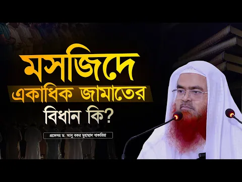 মসজিদে একাধিক জামাতের বিধান কি? প্রফেসর ড. আবু বকর মুহাম্মাদ যাকারিয়া