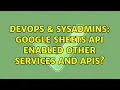 DevOps SysAdmins Google Sheets API enabled other services and APIs