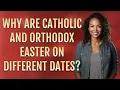 Why are Catholic and Orthodox Easter on different dates