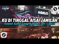 Lagu DJ KU DI TINGGAL AISAH JAMILAH MENGKANE VIRAL TIKTOK TERBARU YANG DI CARI - CARI 2025