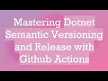 Mastering Dotnet Semantic Versioning and Release with Github Actions