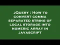 jQuery How to convert comma separated string of local storage into numeric array in javascript