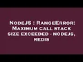 NodeJS RangeError Maximum call stack size exceeded - nodejs redis