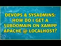 DevOps SysAdmins How do I get a subdomain on Xampp Apache localhost