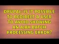 Drupal Is it possible to redirect a user to avoid showing an AJAX batch processing error