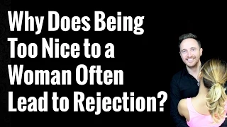 Why Does Being Too Nice to a Woman Often Lead to Rejection