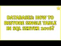 Databases How to restore single table in Sql Server 2016 4 Solutions