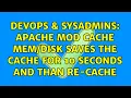 DevOps SysAdmins Apache mod cache saves the cache for 10 seconds and than re-cache