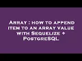 Array how to append item to an array value with Sequelize PostgreSQL