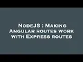 NodeJS Making Angular routes work with Express routes