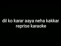 dil ko karar aaya neha kakkar reprise karaoke with lyrics