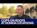 Dunkin locations will have cops on the roof on Friday