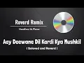 Aay Deewane Dil Kardi Kya Mushkil ( Soloved and reverb remix ) Old Hindi Song
