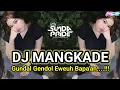 Lagu DJ MANGKADE X DJ KUNAON ANJEUN BOOTLEG MIXTAPE RAKA PUTRA REMIK SUNDA PRIDE