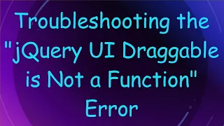 Troubleshooting the jQuery UI Draggable is Not a Function Error