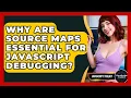 Why Are Source Maps Essential For JavaScript Debugging - JavaScript Toolkit