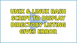 Unix Linux Bash script to display directory listing gives error 2 Solutions