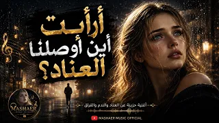 أرأيت أين أوصلنا العناد    أغنية حزينة مؤثرة عن الفراق والندم                            دندنها