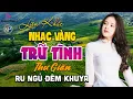 Lagu 02/02 Mở Loa Hết Cỡ LK Nhạc Trữ Tình Bolero CỰC ÊM TAI Ru NGủ Về Đêm ♫ LK Nhạc Vàng Xưa MỚI RA LÒ