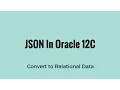 Converting JSON Data to Relational Data in Oracle 12C