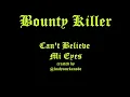 Bounty Killer - Can't Believe Mi Eyes (Lyrics)
