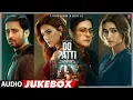 Download Lagu Do Patti (Audio Jukebox) | Kriti Sanon, Kajol, Shaheer Sheikh | Sachet-Parampara, Tanishk Bagchi
