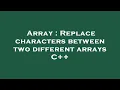 Array Replace characters between two different arrays C