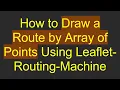 How to Draw a Route by Array of Points Using Leaflet-Routing-Machine