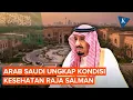 Lagu Raja Salman Tinggalkan RS, Istana Arab Saudi Ungkap Hasil Pemeriksaan Medis
