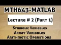 MTH643-MATLAB Lecture 2 Arithmetic Operations Variables Symbolic variables Array variable