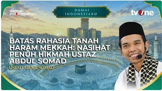 BATAS RAHASIA TANAH HARAM MEKKAH: Nasihat Penuh Hikmah Ustaz Abdul Somad | DAMAI INDONESIAKU