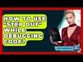 How To Use Step Out While Debugging Code - Learn To Troubleshoot