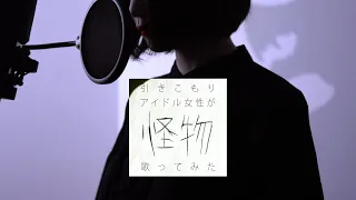 【引きこもりアイドル女性が】怪物【歌ってみた】