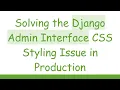 Solving the Django Admin Interface CSS Styling Issue in Production