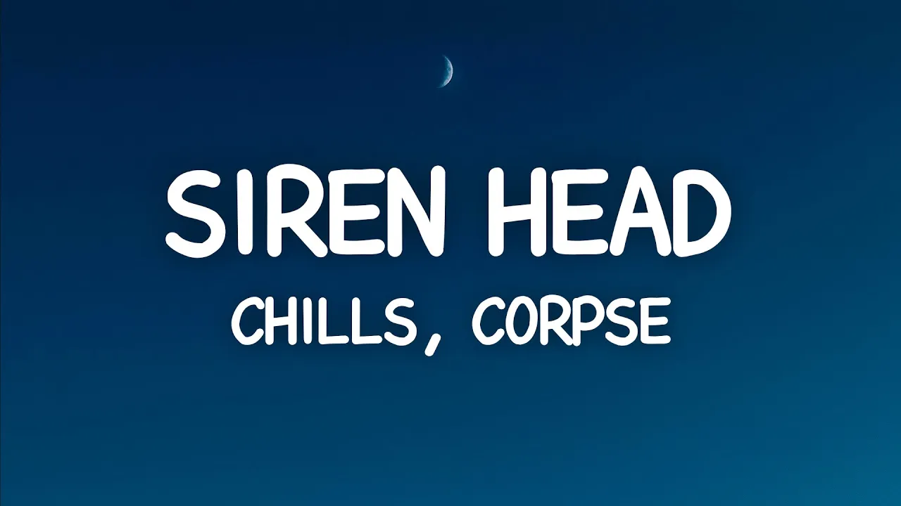 Chills, CORPSE - Siren Head (Lyrics)