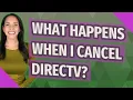 What happens when I cancel directv