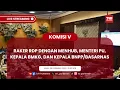 KOMISI V DPR RI RAKER RDP DENGAN MENHUB, MENTERI PU, KEPALA BMKG, DAN KEPALA BNPP/BASARNAS