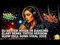 Lagu DJ BETTER WHEN IM DANCING ELART REMIX TIKTOK VERSION SLOW FULL SONG VIRAL 2025