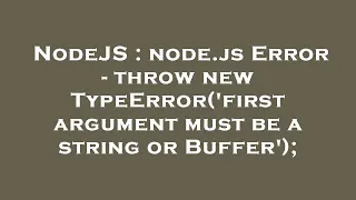 NodeJS node js Error - throw new TypeError first argument must be a string or Buffer
