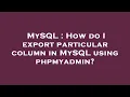 MySQL How do I export particular column in MySQL using phpmyadmin