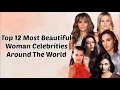 TOP 12 MOST BEAUTIFUL WOMAN CELEBRITIES AROUND THE WORLD