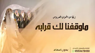 ما وقفنا لك قرابه بدون اسماء      زفة اخوان العروس بدون اسماء دندنها