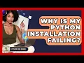 Why Is My Python Installation Failing - Python Code School