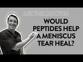 Ask the Doctor Would peptides help a meniscus tear heal