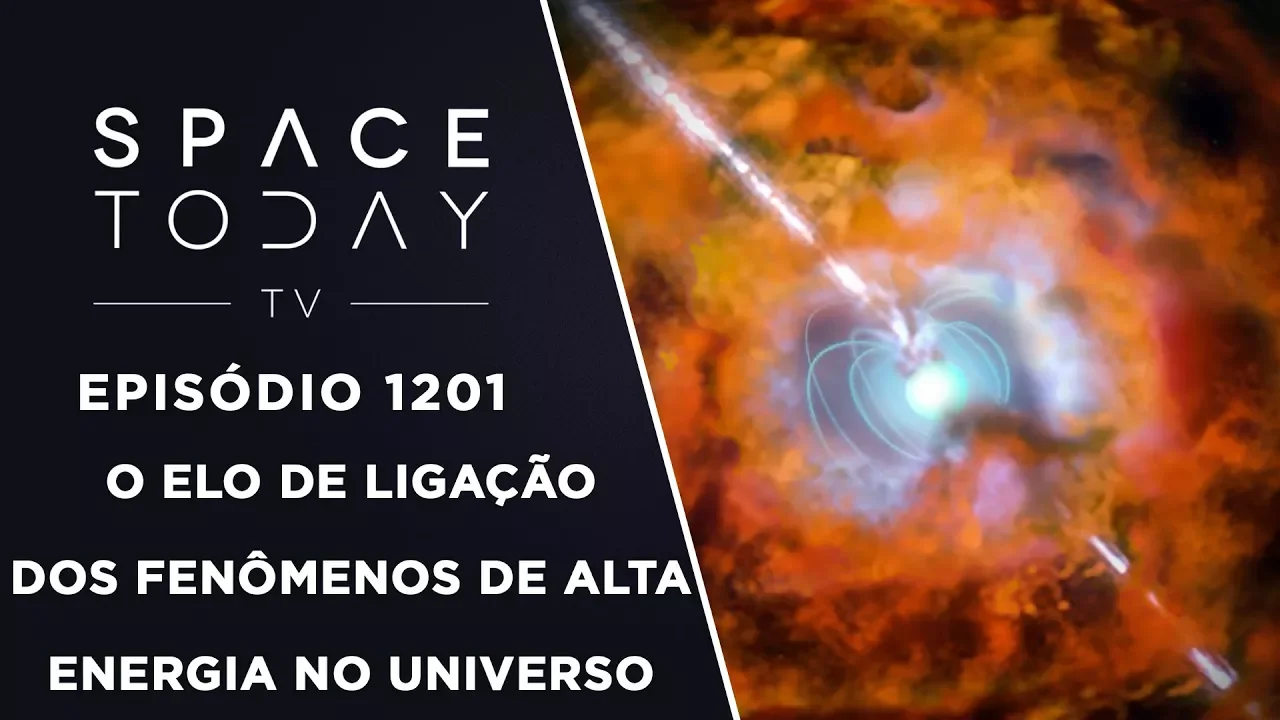 O Elo de Ligação dos Fenômenos de Alta Energia do Universo - Space Today TV Ep.1201