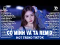 Lagu Có Mình Và Ta Remix ♫ BXH Nhạc Trẻ Remix Hay Nhất 2026 - Top 15 Bản EDM Hot Trend Tiktok TRIỆU VIEW
