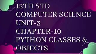 Class 12 Computer Science Unit-3 Chapter-10 Python Classes and Objects